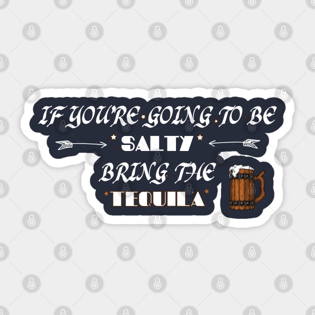 funny IF YOU'RE GOING TO BE SALTY AT LEAST BRING THE TEQUILA Sticker by Duodesign